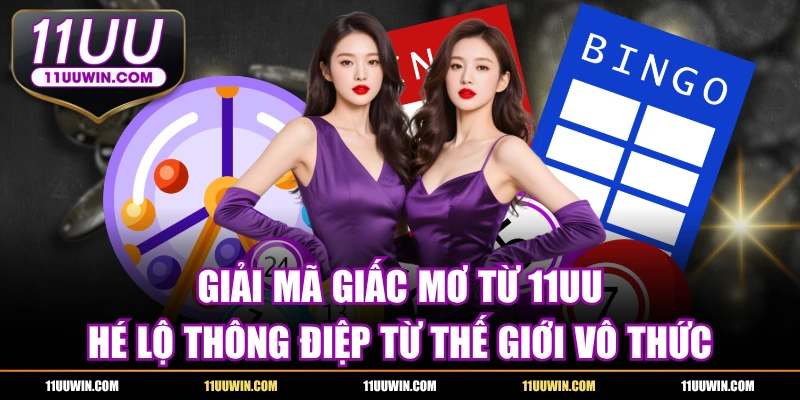 Giải Mã Giấc Mơ Từ 11UU - Hé Lộ Thông Điệp Tiềm Thức